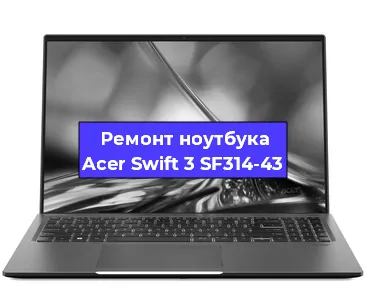 Ремонт ноутбуков Acer Swift 3 SF314-43 в Екатеринбурге